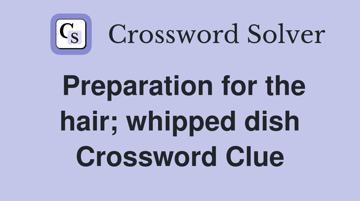 Preparation for the hair; whipped dish Crossword Clue Answers